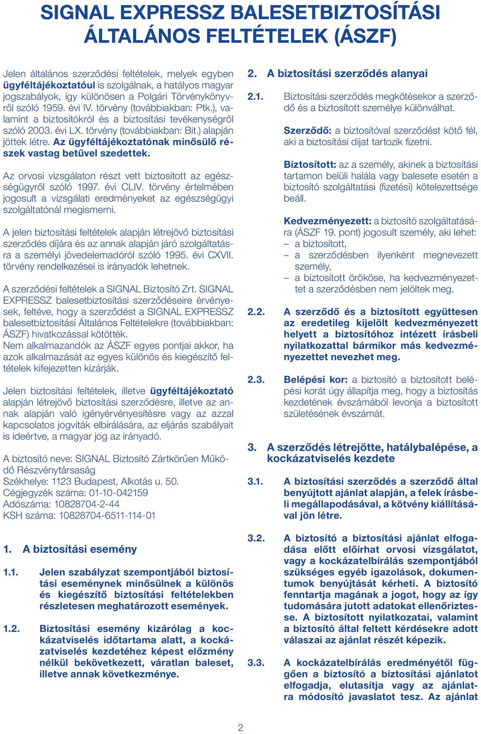 ) alapján jöttek létre. Az ügyféltájékoztatónak minősülő részek vastag betűvel szedettek. Az orvosi vizsgálaton részt vett biztosított az egészségügyről szóló 1997. évi CLIV.