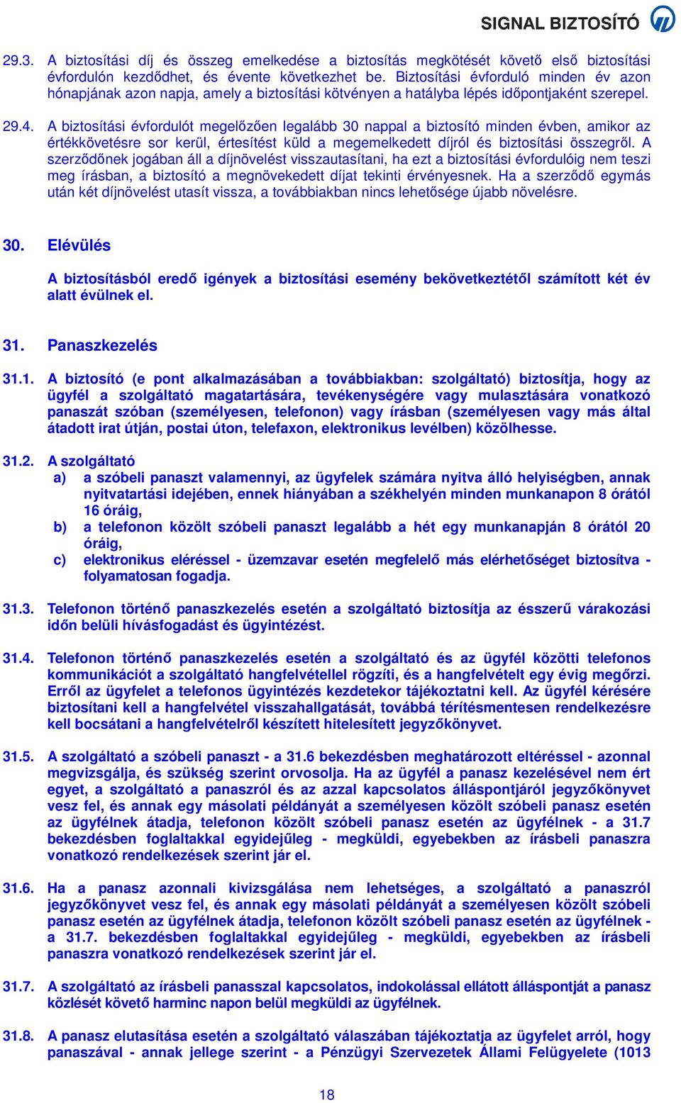 A biztosítási évfordulót megelőzően legalább 30 nappal a biztosító minden évben, amikor az értékkövetésre sor kerül, értesítést küld a megemelkedett díjról és biztosítási összegről.