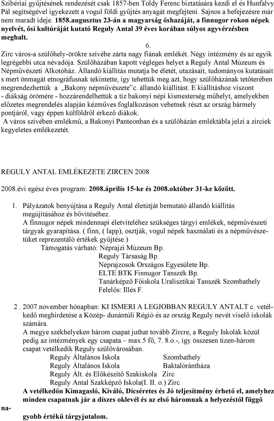 6. Zirc város-a szülőhely-örökre szívébe zárta nagy fiának emlékét. Négy intézmény és az egyik legrégebbi utca névadója.