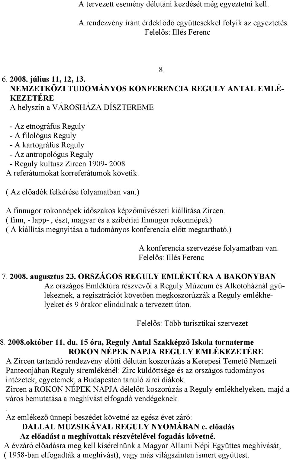 kultusz Zircen 1909-2008 A referátumokat korreferátumok követik. ( Az előadók felkérése folyamatban van.) A finnugor rokonnépek időszakos képzőművészeti kiállítása Zircen.