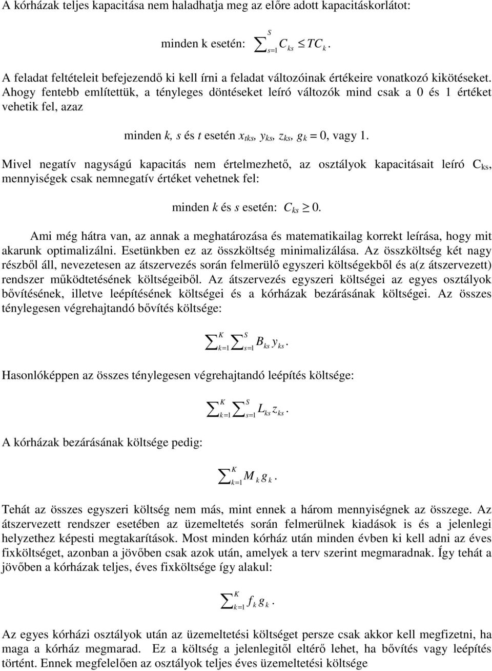 Ahogy fentebb említettü, a tényleges döntéseet leíró változó mind csa a 0 és 1 értéet veheti fel, azaz minden, s és t esetén x ts, y s, z s, g = 0, vagy 1.