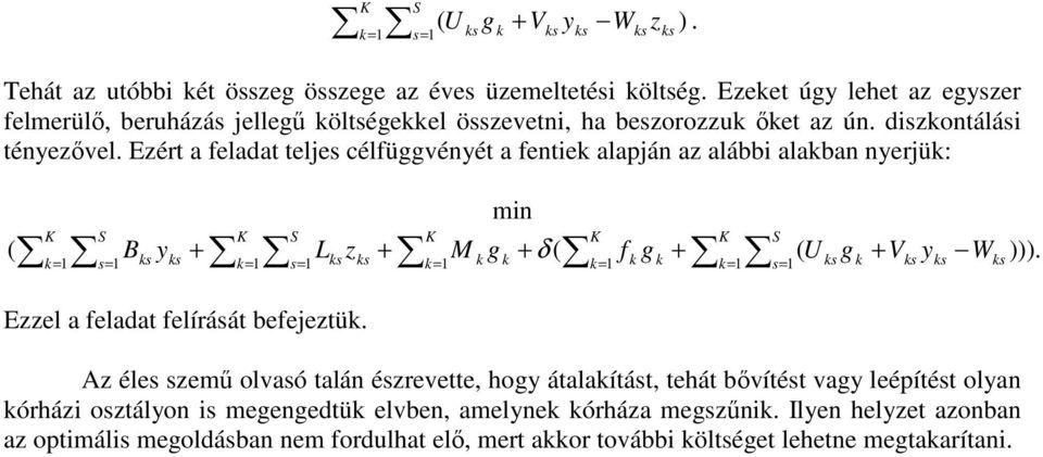 Ezért a feladat teljes célfüggvényét a fentie alapján az alábbi alaban nyerjü: ( min + = = K S K S K K K S B ( ( 1 s 1 s ys L 1 s 1 s zs + M 1 g + δ f 1 g + U 1 s 1 s g + Vs ys W = = =