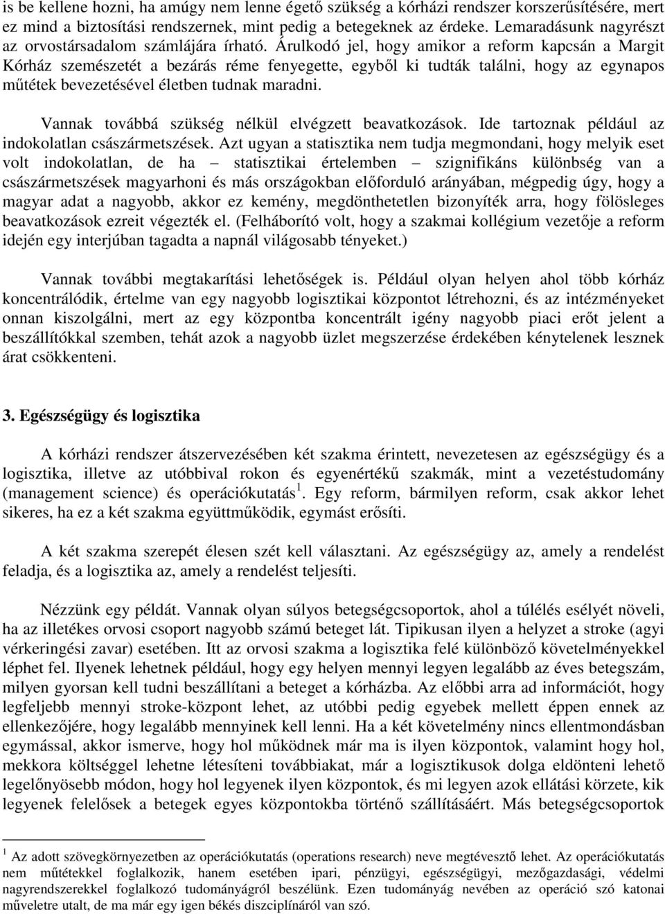 Árulodó jel, hogy amior a reform apcsán a Margit Kórház szemészetét a bezárás réme fenyegette, egybıl i tudtá találni, hogy az egynapos mőtéte bevezetésével életben tudna maradni.