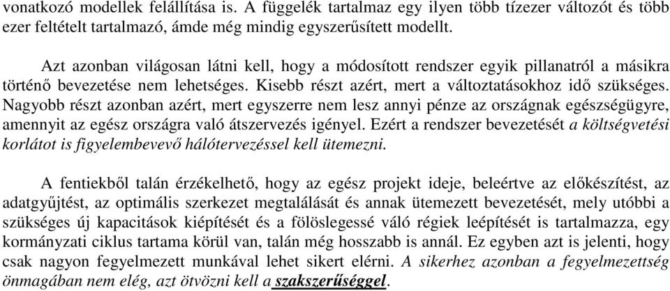 Nagyobb részt azonban azért, mert egyszerre nem lesz annyi pénze az országna egészségügyre, amennyit az egész országra való átszervezés igényel.