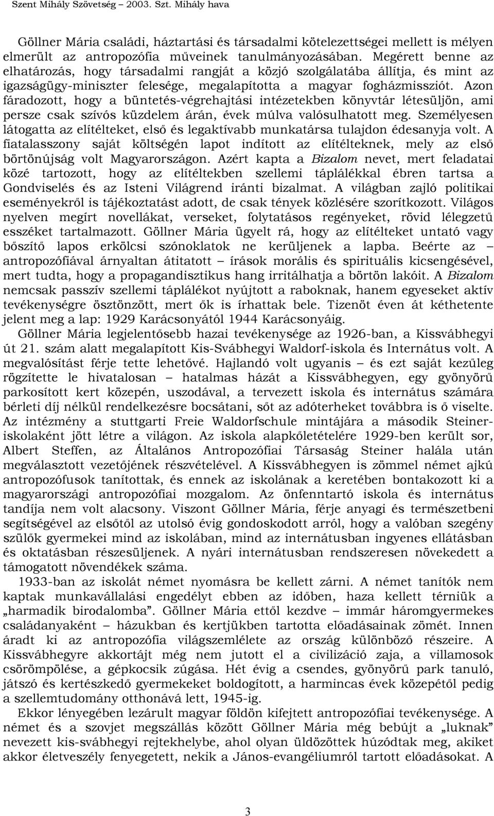 Azon fáradozott, hogy a büntetés-végrehajtási intézetekben könyvtár létesüljön, ami persze csak szívós küzdelem árán, évek múlva valósulhatott meg.