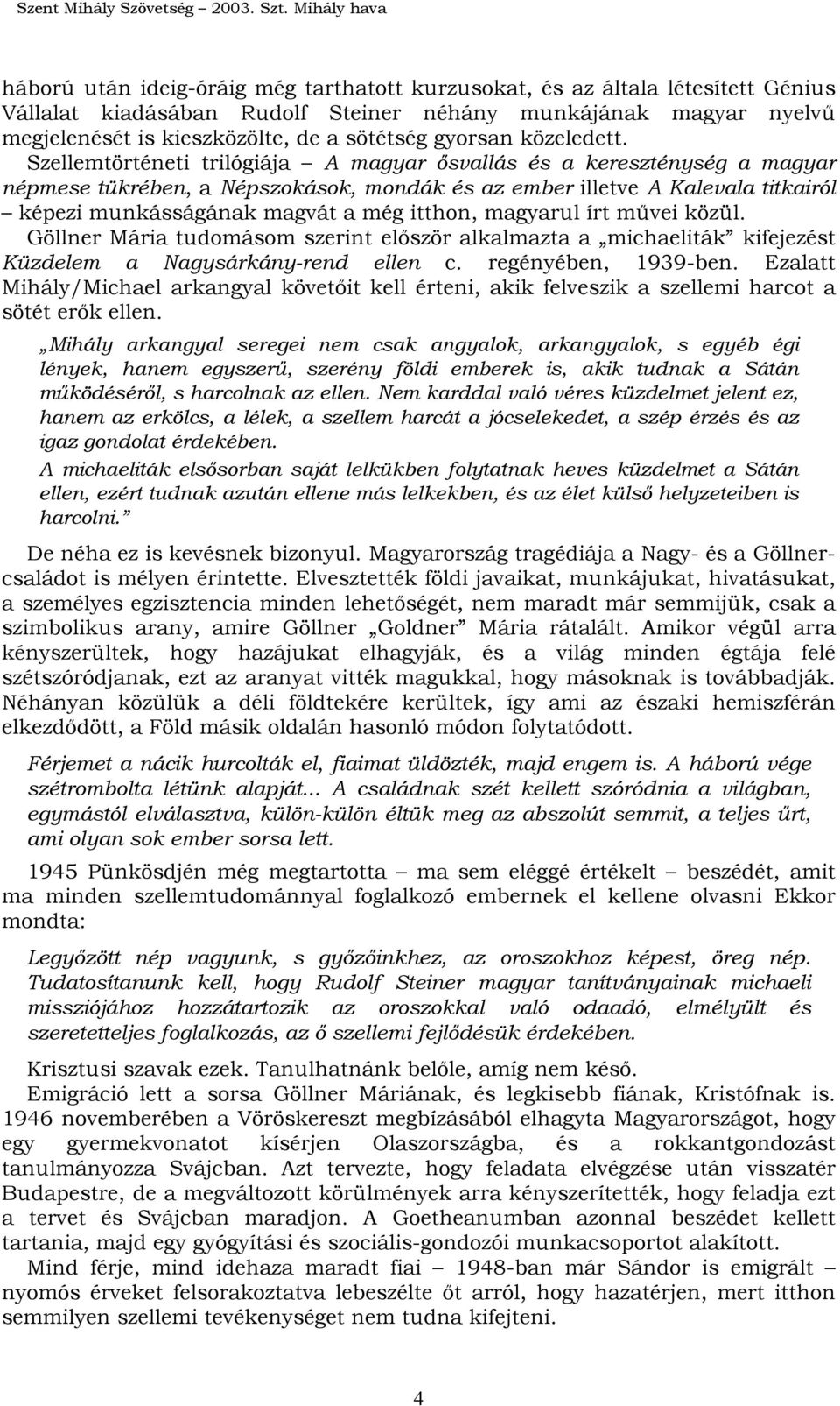 Szellemtörténeti trilógiája A magyar ősvallás és a kereszténység a magyar népmese tükrében, a Népszokások, mondák és az ember illetve A Kalevala titkairól képezi munkásságának magvát a még itthon,