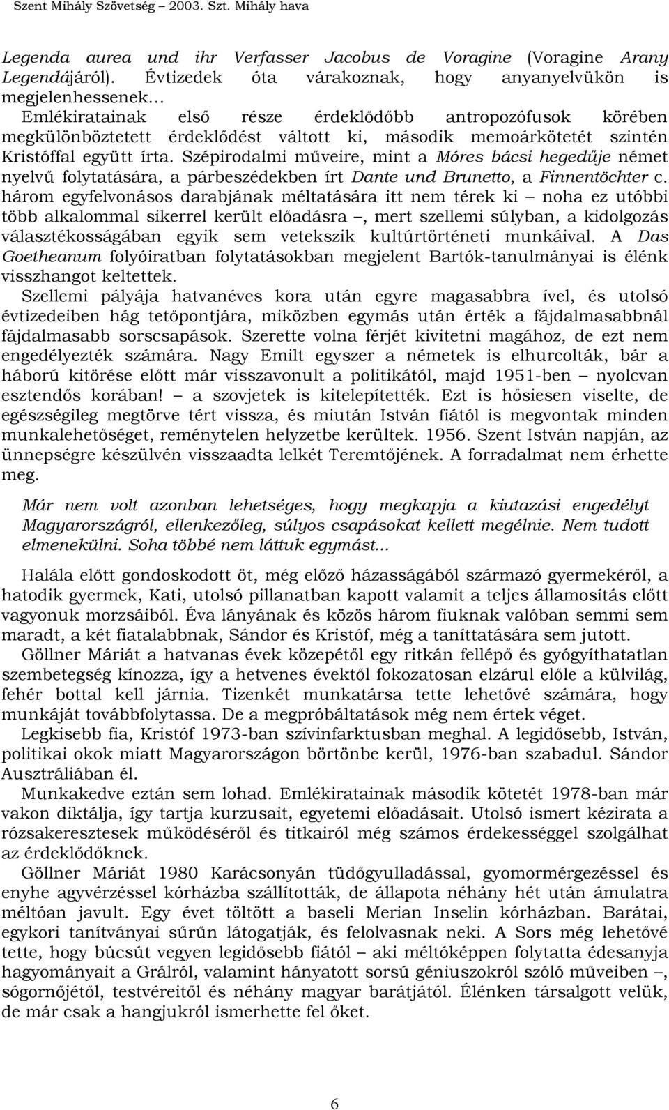 Kristóffal együtt írta. Szépirodalmi műveire, mint a Móres bácsi hegedűje német nyelvű folytatására, a párbeszédekben írt Dante und Brunetto, a Finnentöchter c.