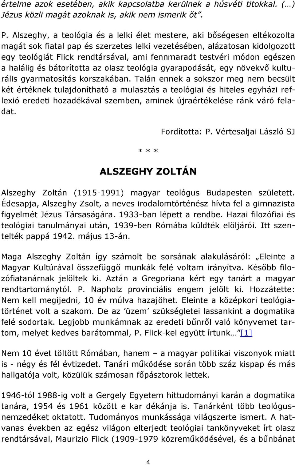 testvéri módon egészen a halálig és bátorította az olasz teológia gyarapodását, egy növekvő kulturális gyarmatosítás korszakában.