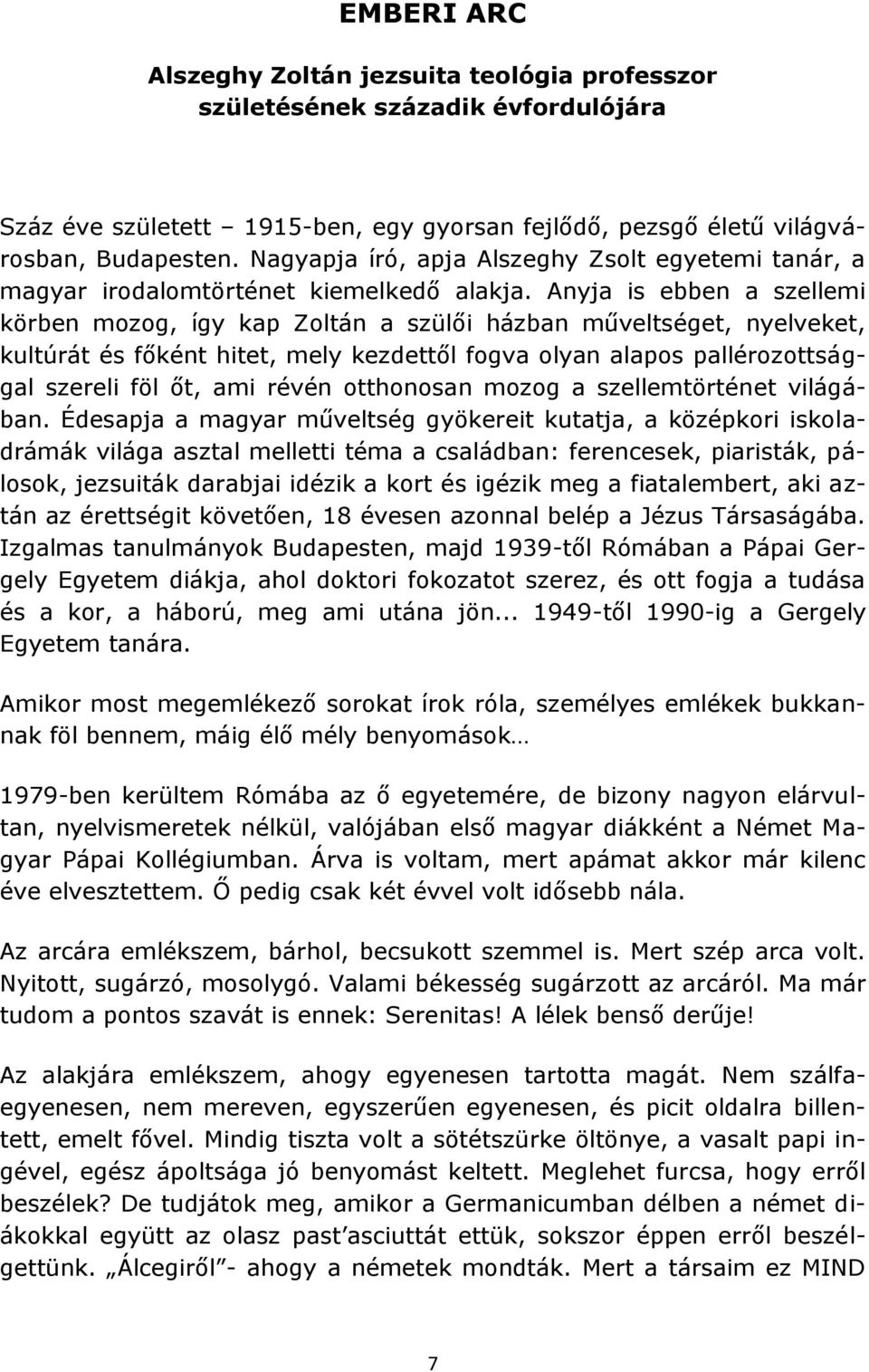 Anyja is ebben a szellemi körben mozog, így kap Zoltán a szülői házban műveltséget, nyelveket, kultúrát és főként hitet, mely kezdettől fogva olyan alapos pallérozottsággal szereli föl őt, ami révén