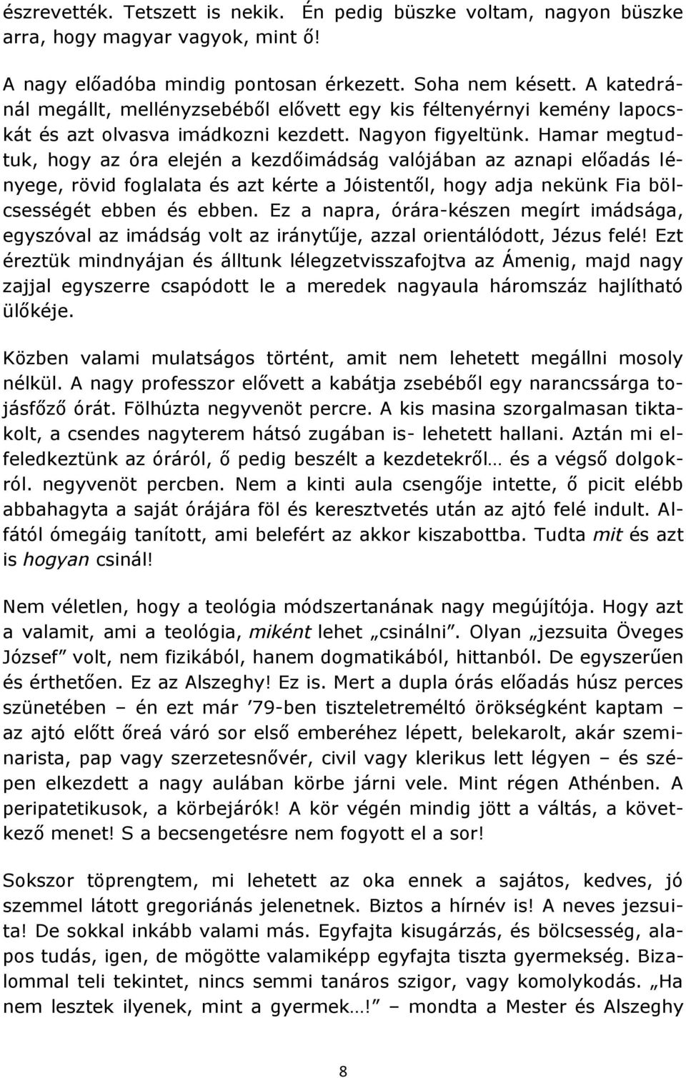 Hamar megtudtuk, hogy az óra elején a kezdőimádság valójában az aznapi előadás lényege, rövid foglalata és azt kérte a Jóistentől, hogy adja nekünk Fia bölcsességét ebben és ebben.