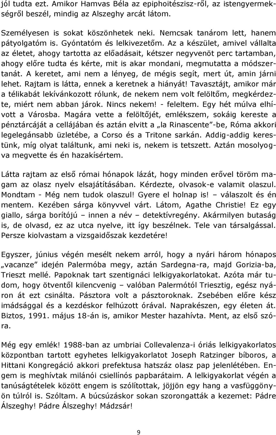 Az a készület, amivel vállalta az életet, ahogy tartotta az előadásait, kétszer negyvenöt perc tartamban, ahogy előre tudta és kérte, mit is akar mondani, megmutatta a módszertanát.