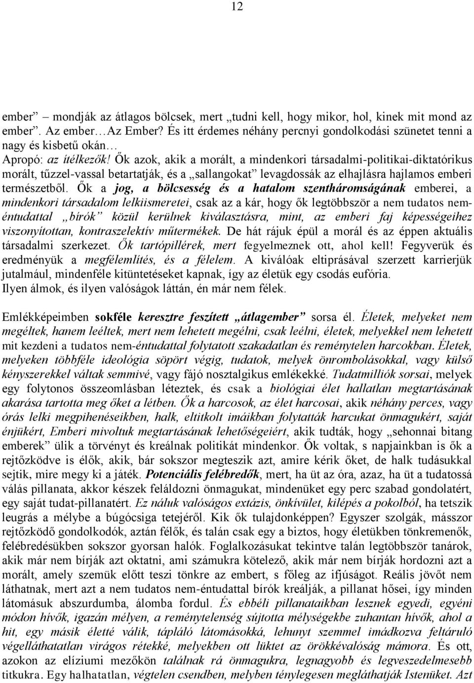 Ők azok, akik a morált, a mindenkori társadalmi-politikai-diktatórikus morált, tűzzel-vassal betartatják, és a sallangokat levagdossák az elhajlásra hajlamos emberi természetből.