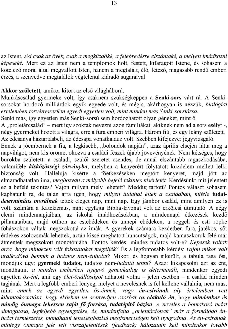 megtalálók végtelenül kiáradó sugaraival. Akkor született, amikor kitört az első világháború. Munkáscsalád gyermeke volt, így csaknem szükségképpen a Senki-sors várt rá.