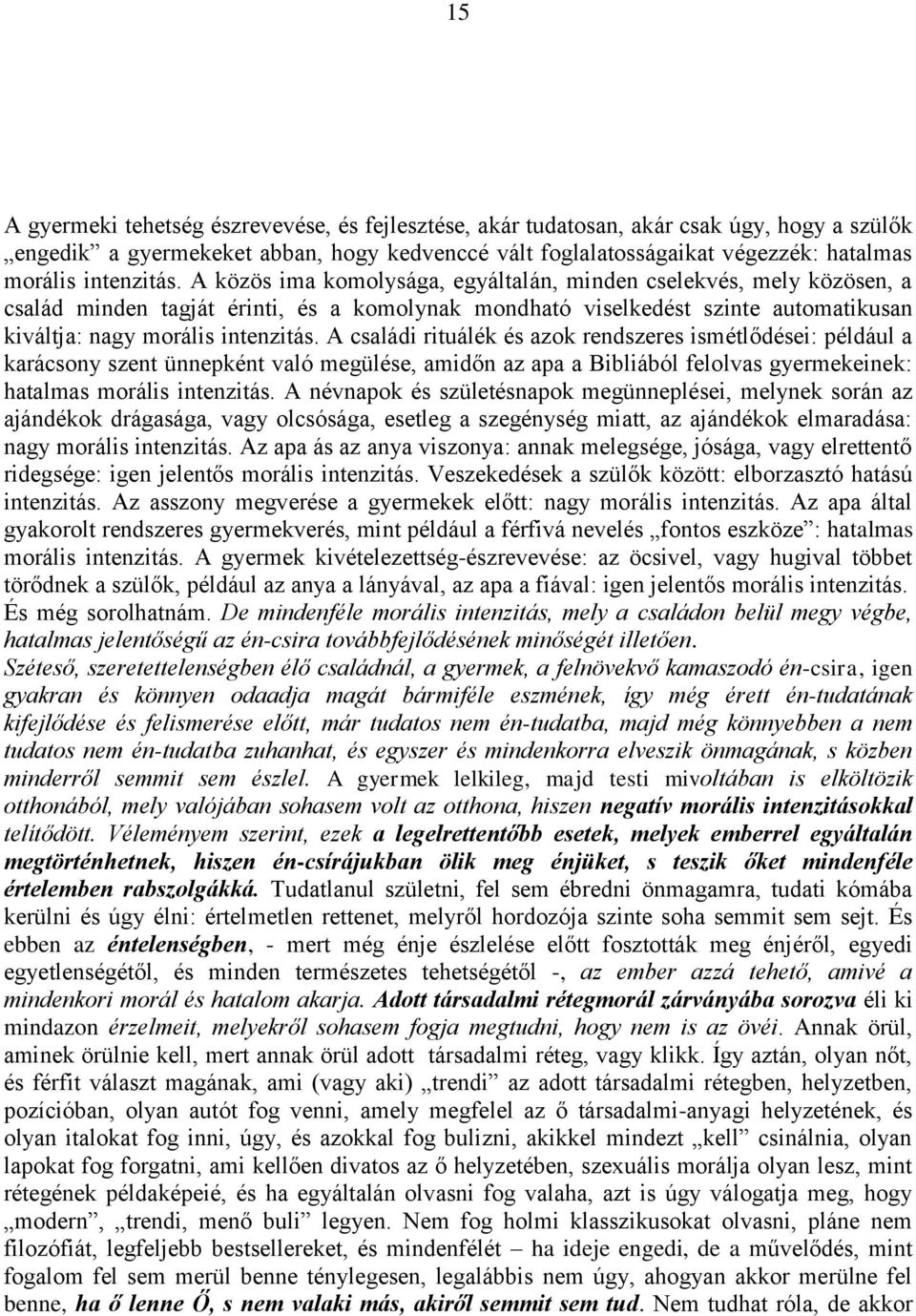 A közös ima komolysága, egyáltalán, minden cselekvés, mely közösen, a család minden tagját érinti, és a komolynak mondható viselkedést szinte automatikusan kiváltja: nagy morális  A családi rituálék