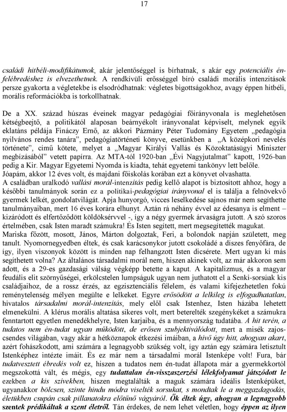 század húszas éveinek magyar pedagógiai főirányvonala is meglehetősen kétségbeejtő, a politikától alaposan beárnyékolt irányvonalat képviselt, melynek egyik eklatáns példája Fináczy Ernő, az akkori