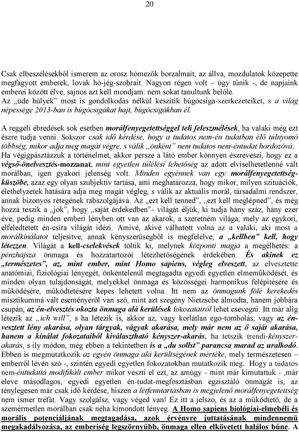 Az üde hülyék most is gondolkodás nélkül készítik búgócsiga-szerkezeteiket, s a világ népessége 2013-ban is búgócsigákat hajt, búgócsigákban él.