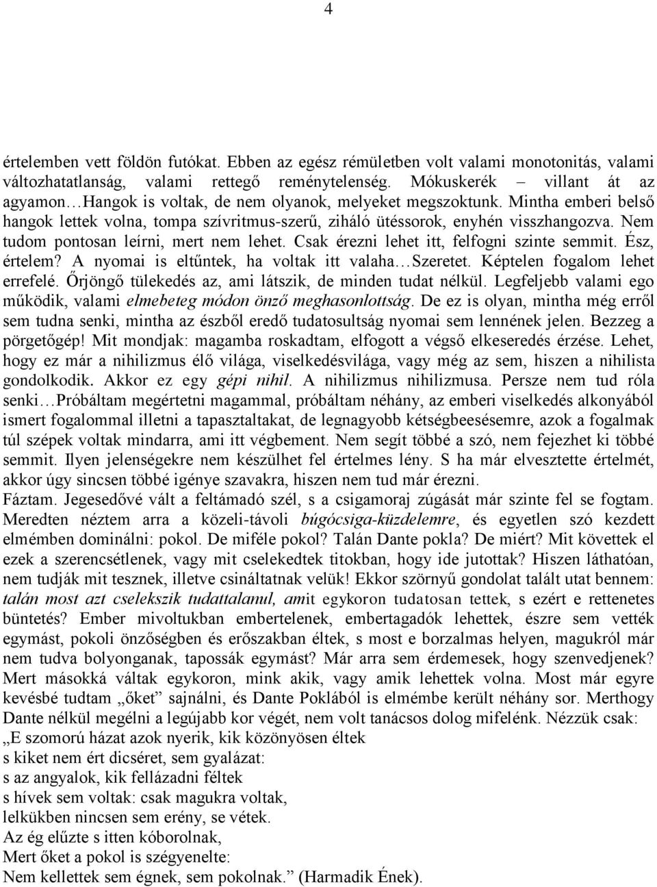 Nem tudom pontosan leírni, mert nem lehet. Csak érezni lehet itt, felfogni szinte semmit. Ész, értelem? A nyomai is eltűntek, ha voltak itt valaha Szeretet. Képtelen fogalom lehet errefelé.