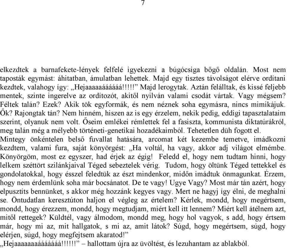 Aztán felálltak, és kissé feljebb mentek, szinte ingerelve az ordítozót, akitől nyilván valami csodát vártak. Vagy mégsem? Féltek talán? Ezek?