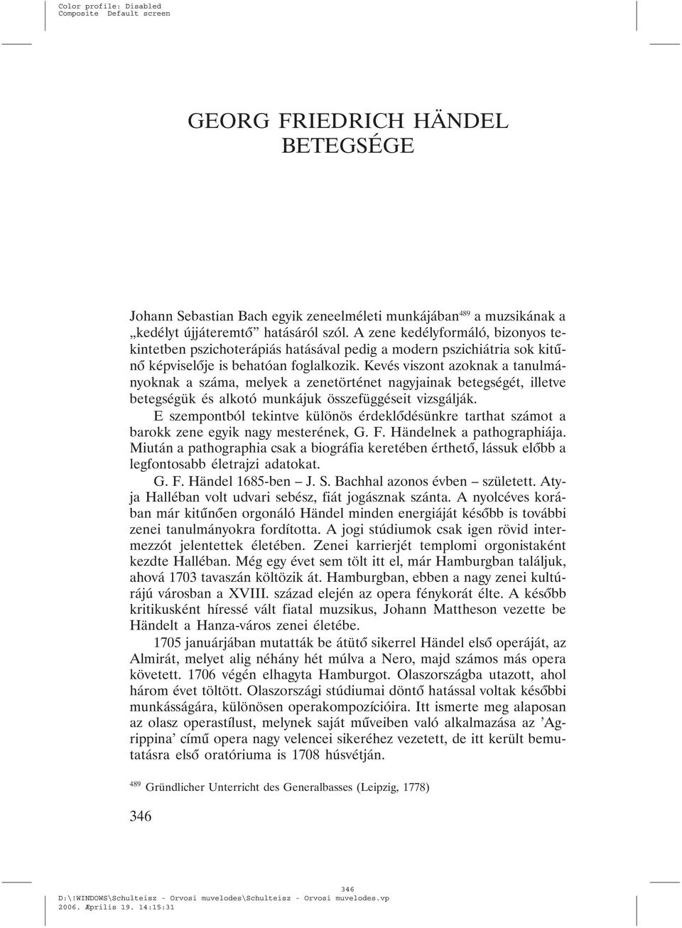 Kevés viszont azoknak a tanulmányoknak a száma, melyek a zenetörténet nagyjainak betegségét, illetve betegségük és alkotó munkájuk összefüggéseit vizsgálják.