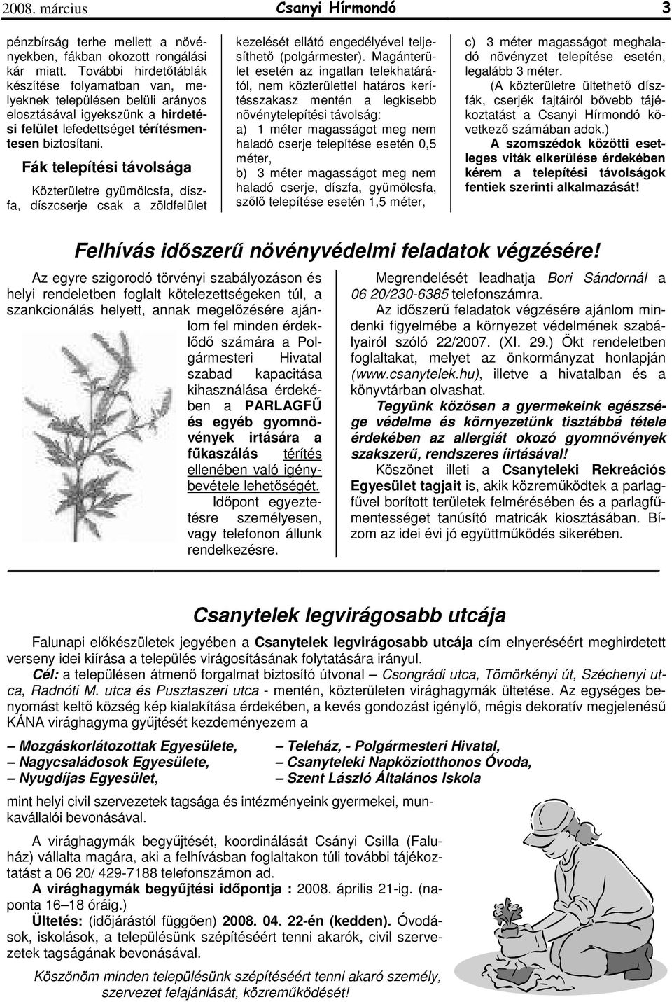 Fák telepítési távolsága Közterületre gyümölcsfa, díszfa, díszcserje csak a zöldfelület kezelését ellátó engedélyével teljesíthetı (polgármester).