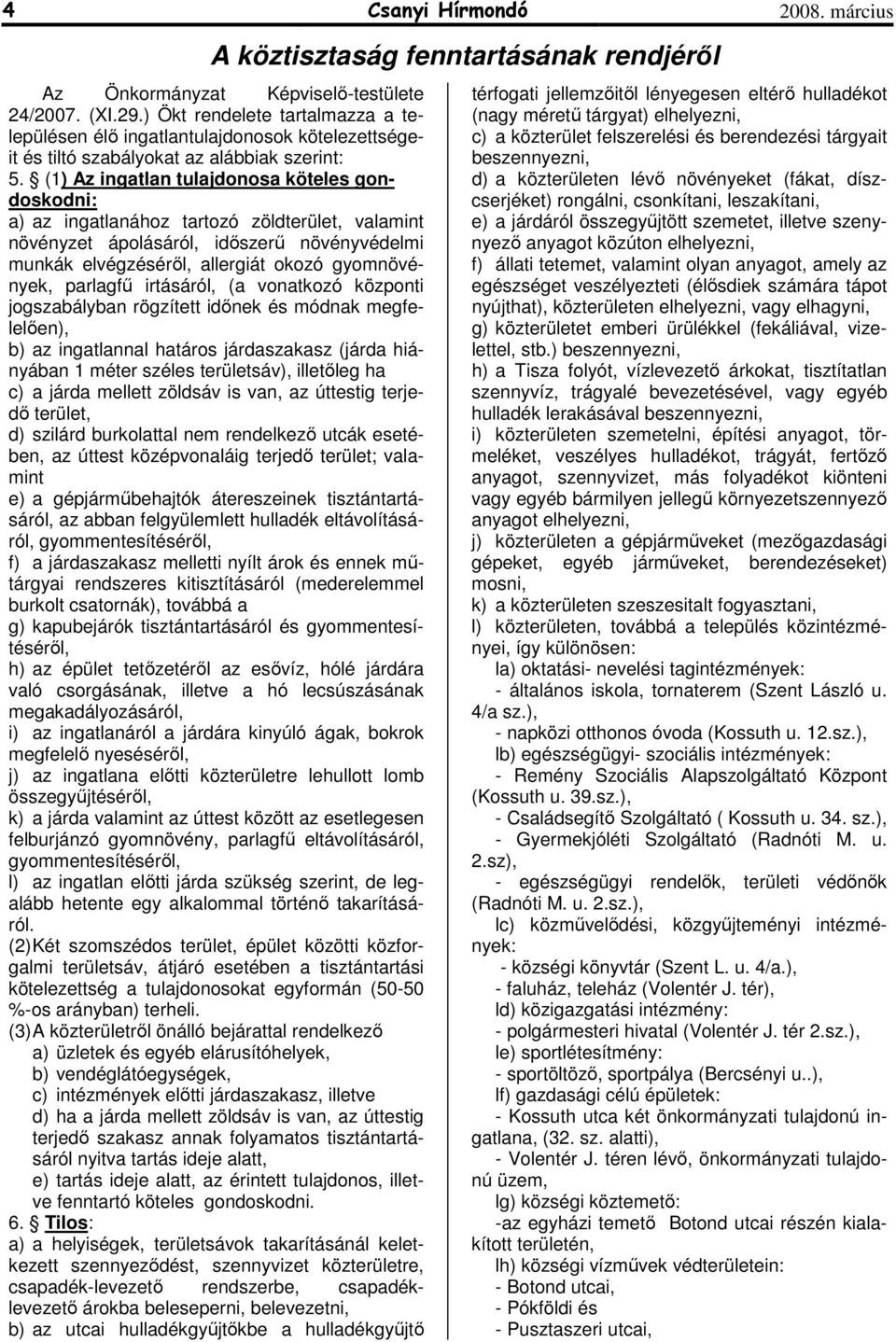 (1) Az ingatlan tulajdonosa köteles gondoskodni: a) az ingatlanához tartozó zöldterület, valamint növényzet ápolásáról, idıszerő növényvédelmi munkák elvégzésérıl, allergiát okozó gyomnövények,