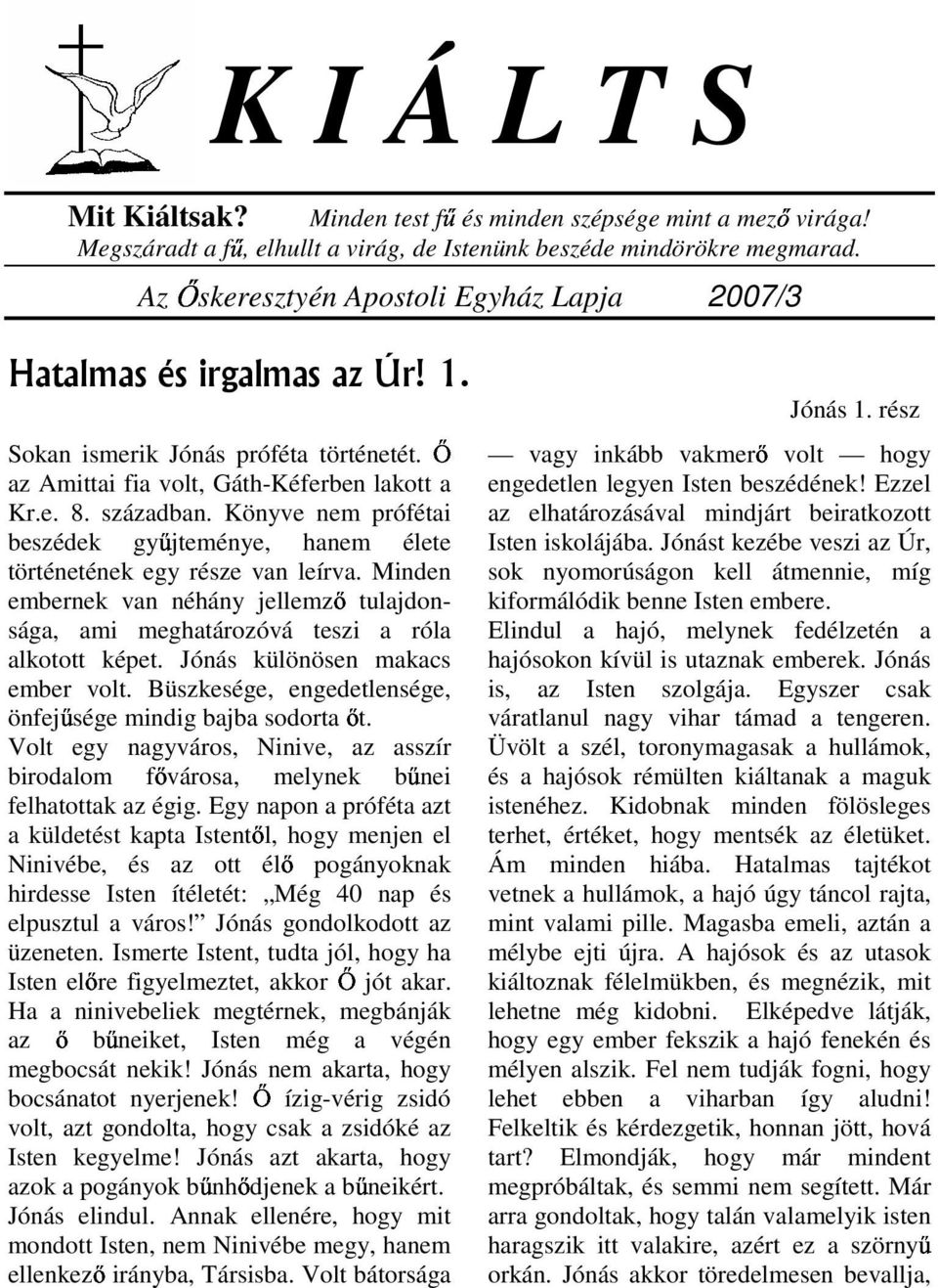 Könyve nem prófétai beszédek gy jteménye, hanem élete történetének egy része van leírva. Minden embernek van néhány jellemz tulajdonsága, ami meghatározóvá teszi a róla alkotott képet.