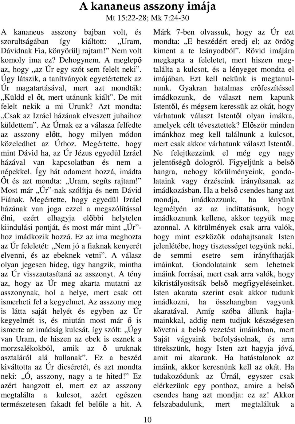 Azt mondta: Csak az Izráel házának elveszett juhaihoz küldettem. Az Úrnak ez a válasza felfedte az asszony eltt, hogy milyen módon közeledhet az Úrhoz.