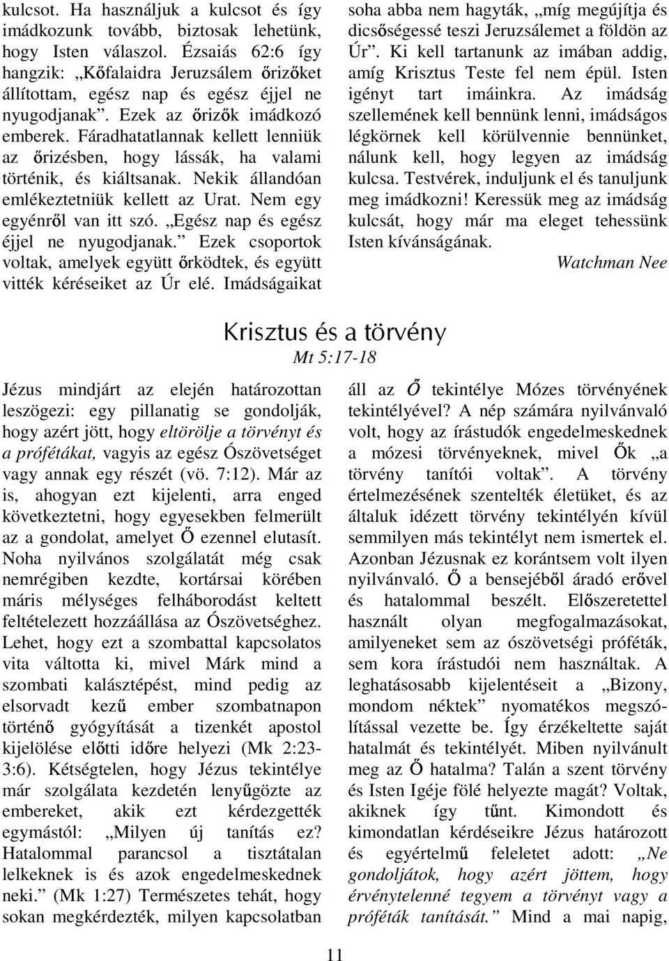 Fáradhatatlannak kellett lenniük az rizésben, hogy lássák, ha valami történik, és kiáltsanak. Nekik állandóan emlékeztetniük kellett az Urat. Nem egy egyénrl van itt szó.