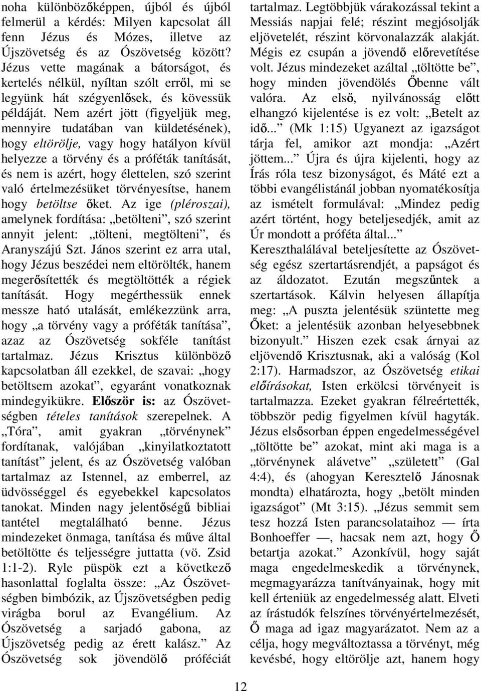 Nem azért jött (figyeljük meg, mennyire tudatában van küldetésének), hogy eltörölje, vagy hogy hatályon kívül helyezze a törvény és a próféták tanítását, és nem is azért, hogy élettelen, szó szerint