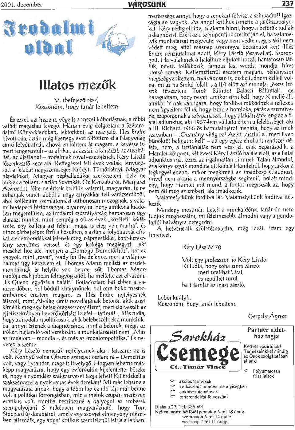 meg~édte, vagy nem védte meg, s akit nem vedelt meg, attol masnap szorongva bocsánatot kért (Illés Endre pénzjutalmat adott, l<éry László jószavakat). Szorongott.