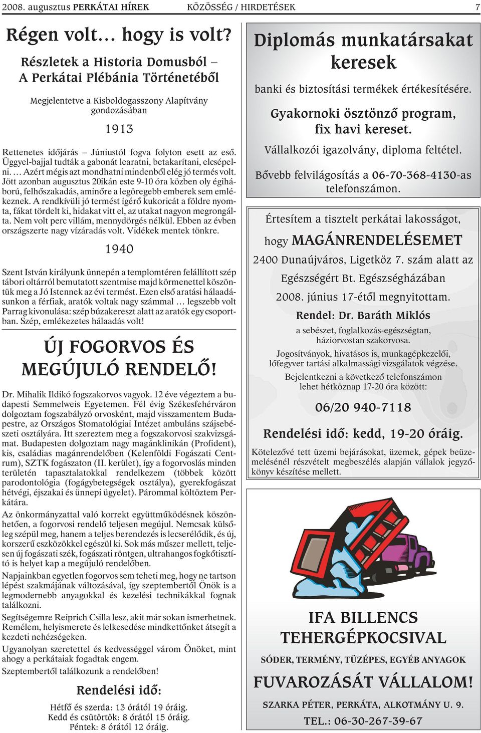 Üggyel-bajjal tudták a gabonát learatni, betakarítani, elcsépelni. Azért mégis azt mondhatni mindenbõl elég jó termés volt.