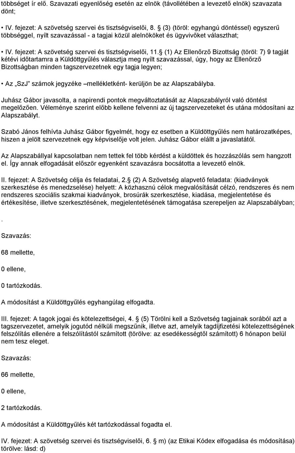 (1) Az Ellenőrző Bizottság (töröl: 7) 9 tagját kétévi időtartamra a Küldöttgyűlés választja meg nyílt szavazással, úgy, hogy az Ellenőrző Bizottságban minden tagszervezetnek egy tagja legyen; Az SzJ