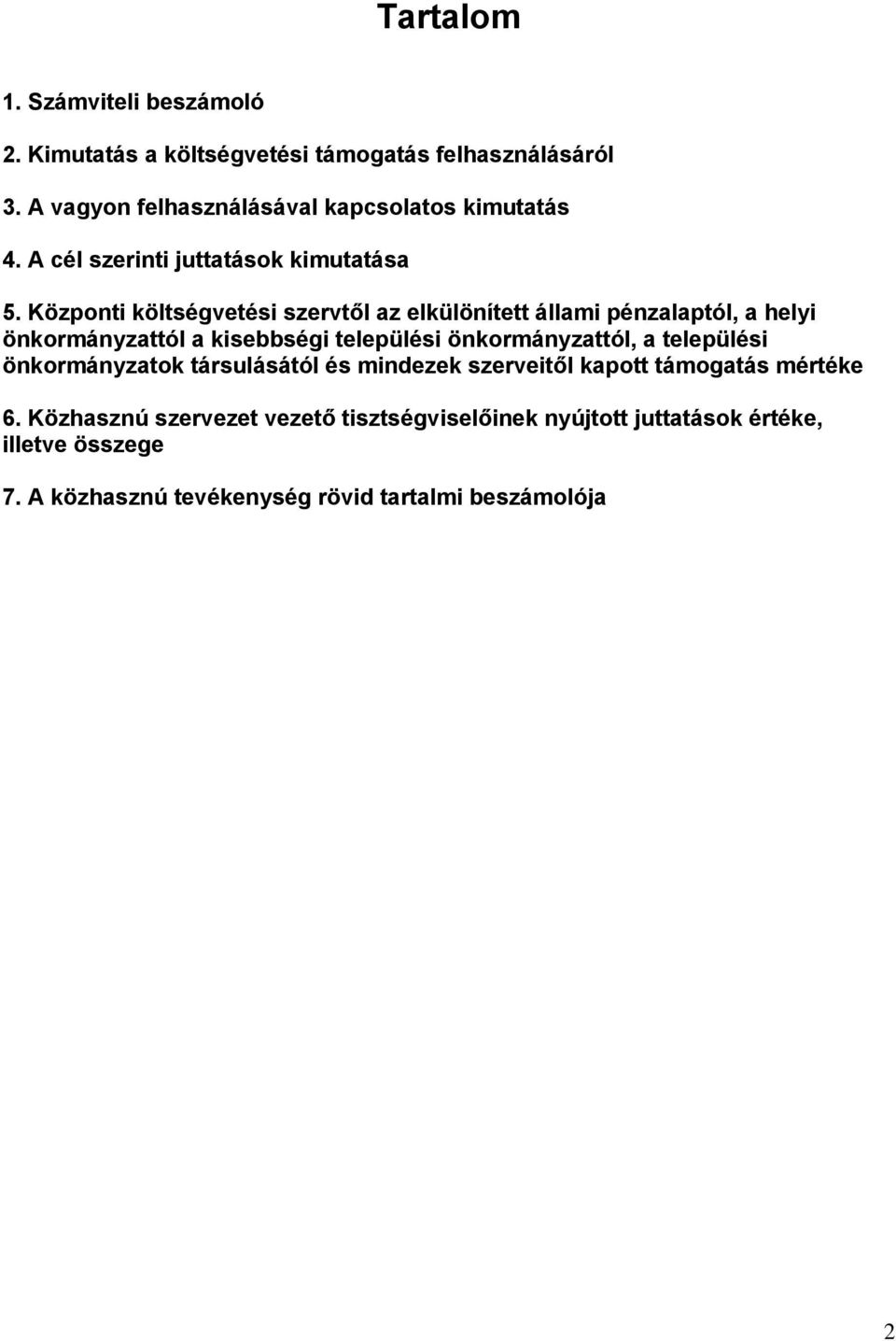 Központi költségvetési szervtől az elkülönített állami pénzalaptól, a helyi önkormányzattól a kisebbségi települési önkormányzattól, a