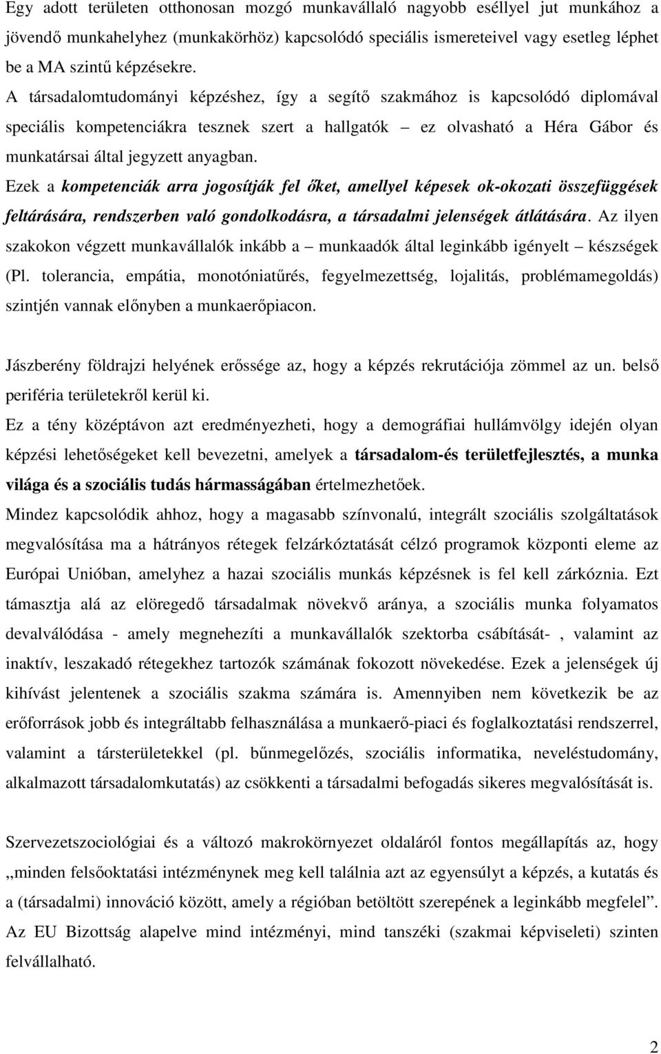 Ezek a kompetenciák arra jogosítják fel ıket, amellyel képesek ok-okozati összefüggések feltárására, rendszerben való gondolkodásra, a társadalmi jelenségek átlátására.