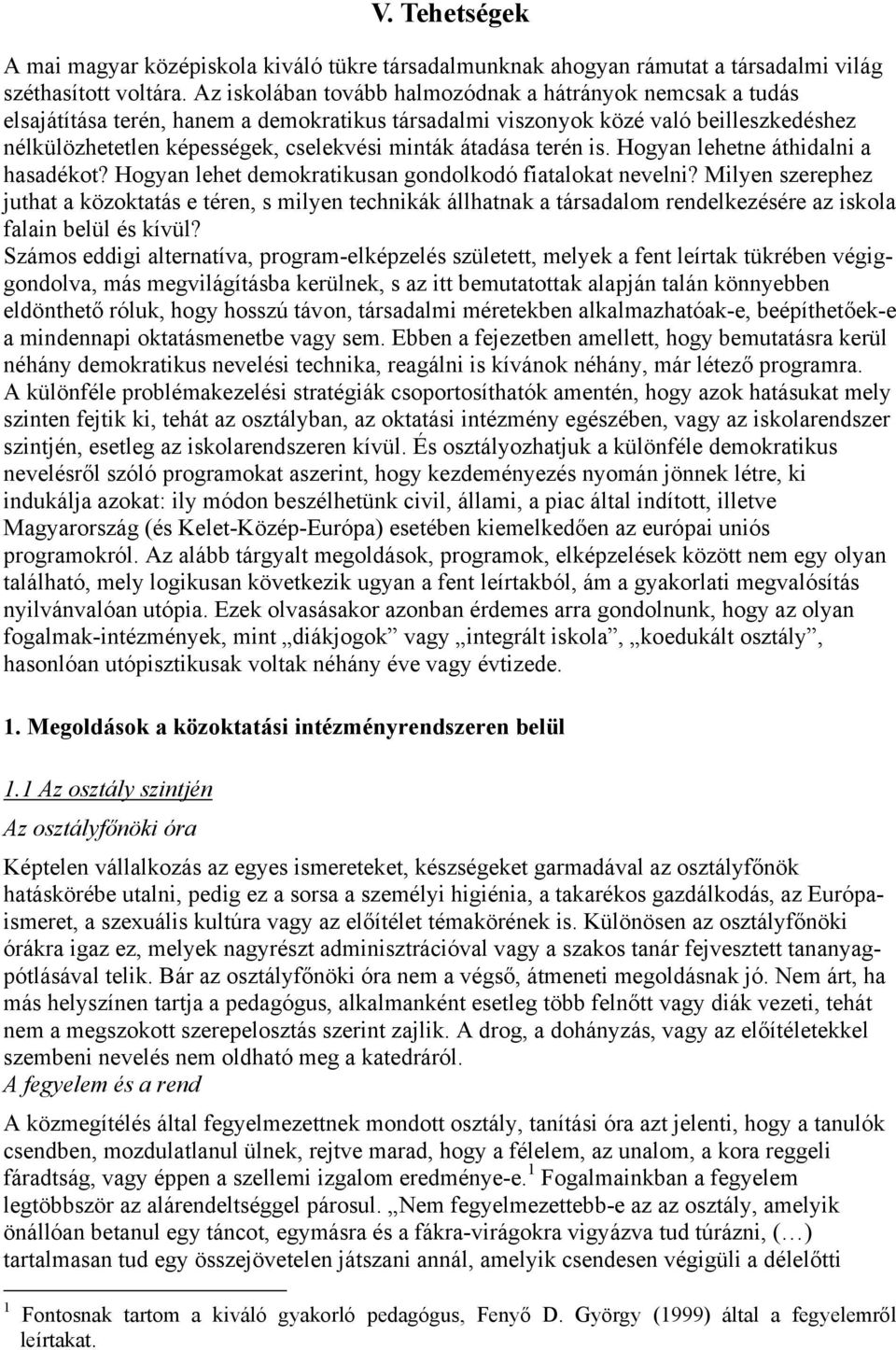 átadása terén is. Hogyan lehetne áthidalni a hasadékot? Hogyan lehet demokratikusan gondolkodó fiatalokat nevelni?