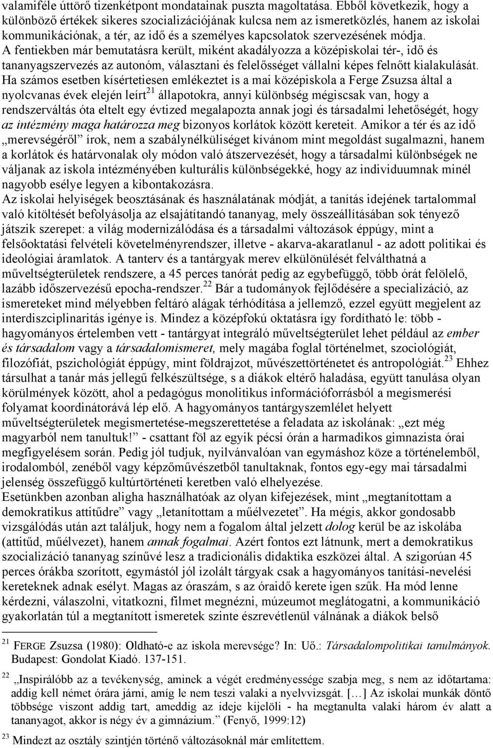 A fentiekben már bemutatásra került, miként akadályozza a középiskolai tér-, idő és tananyagszervezés az autonóm, választani és felelősséget vállalni képes felnőtt kialakulását.