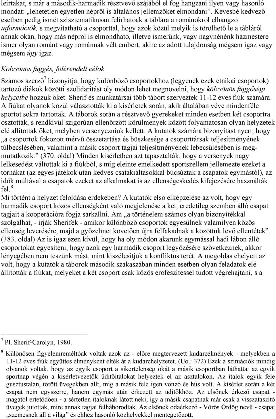 okán, hogy más népről is elmondható, illetve ismerünk, vagy nagynénénk házmestere ismer olyan románt vagy románnak vélt embert, akire az adott tulajdonság mégsem igaz vagy mégsem úgy igaz.