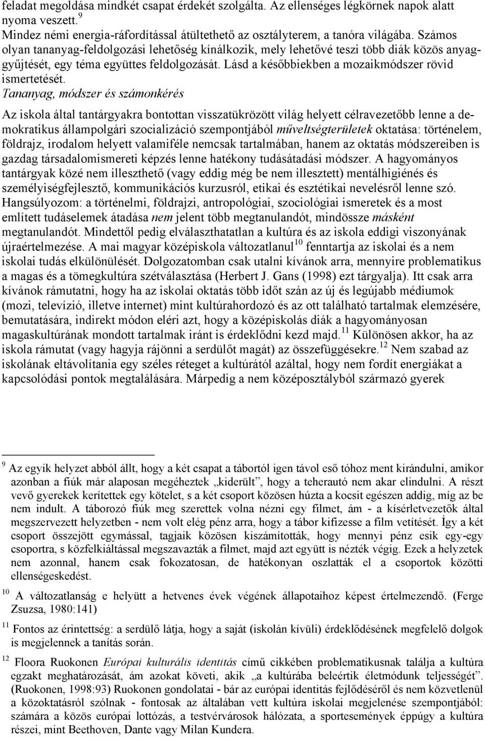 Tananyag, módszer és számonkérés Az iskola által tantárgyakra bontottan visszatükrözött világ helyett célravezetőbb lenne a demokratikus állampolgári szocializáció szempontjából műveltségterületek