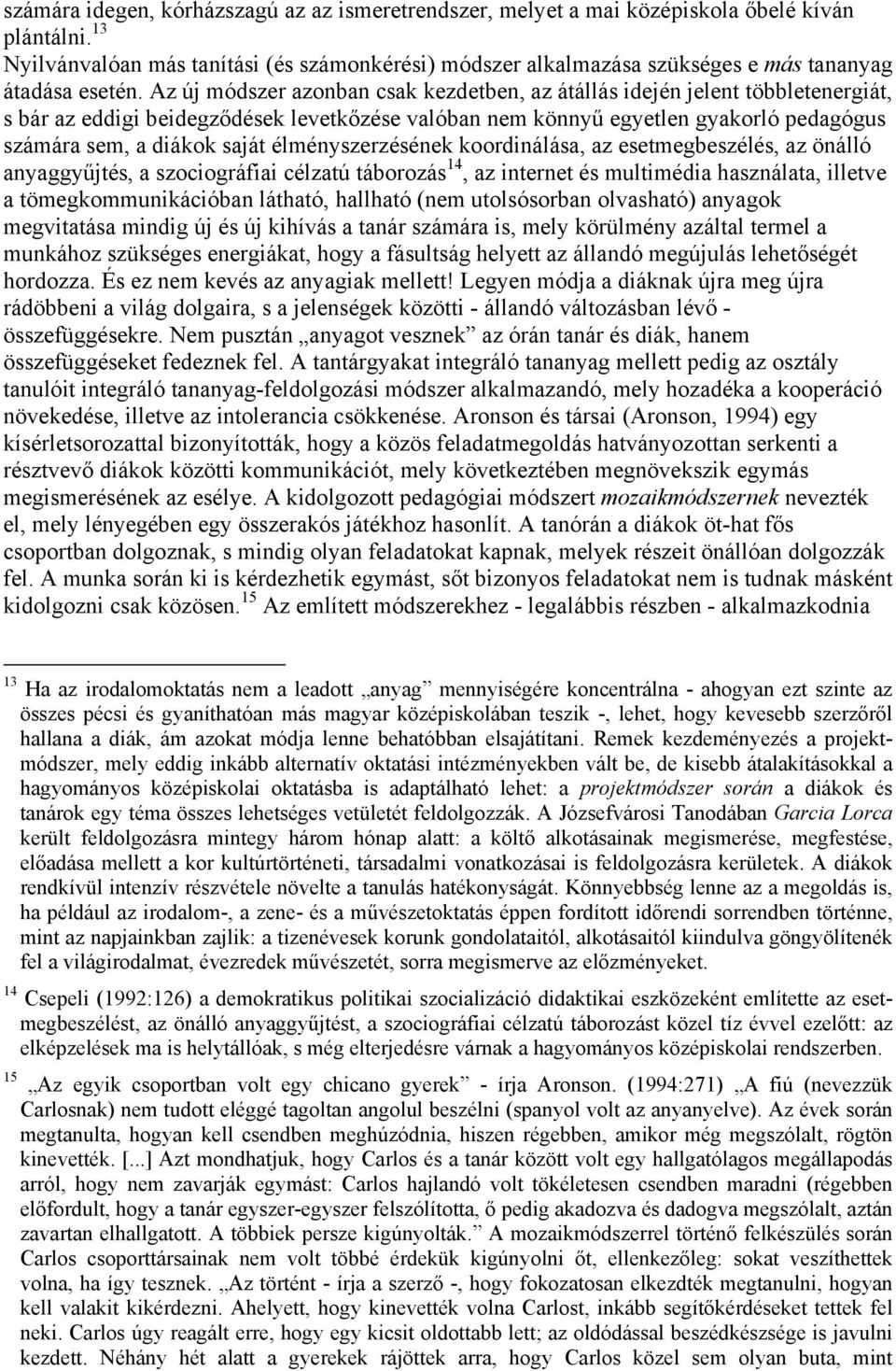 Az új módszer azonban csak kezdetben, az átállás idején jelent többletenergiát, s bár az eddigi beidegződések levetkőzése valóban nem könnyű egyetlen gyakorló pedagógus számára sem, a diákok saját