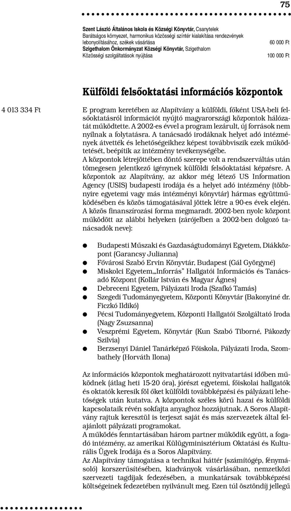 USA-beli felsőoktatásról információt nyújtó magyarországi központok hálózatát működtette. A 2002-es évvel a program lezárult, új források nem nyílnak a folytatásra.