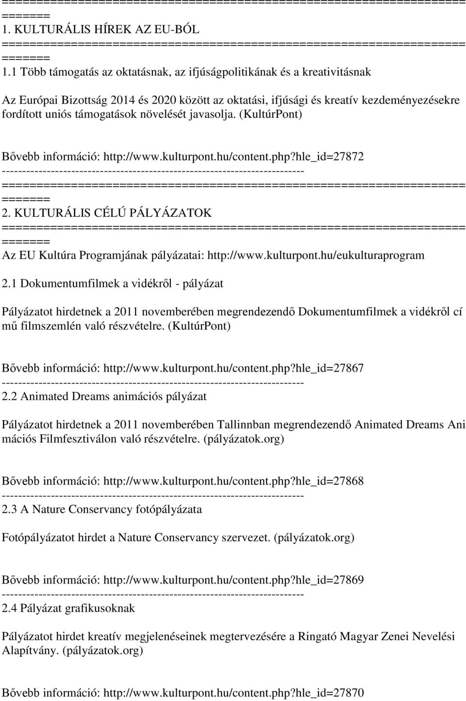 növelését javasolja. (KultúrPont) Bővebb információ: http://www.kulturpont.hu/content.php?hle_id=27872 2. KULTURÁLIS CÉLÚ PÁLYÁZATOK Az EU Kultúra Programjának pályázatai: http://www.kulturpont.hu/eukulturaprogram 2.