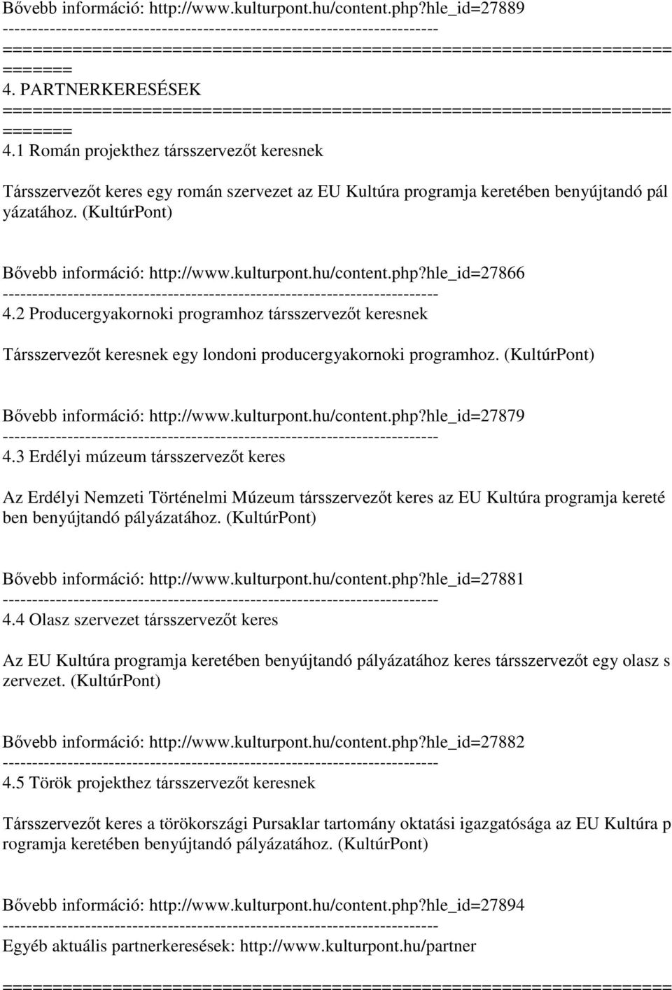 hu/content.php?hle_id=27866 4.2 Producergyakornoki programhoz társszervezőt keresnek Társszervezőt keresnek egy londoni producergyakornoki programhoz. (KultúrPont) Bővebb információ: http://www.