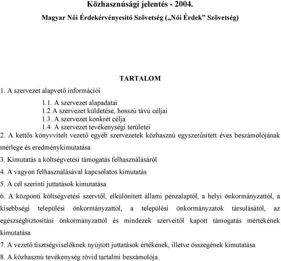 A kettős könyvvitelt vezető egyéb szervezetek közhasznú egyszerűsített éves beszámolójának mérlege és eredménykimutatása 3. Kimutatás a költségvetési támogatás felhasználásáról 4.