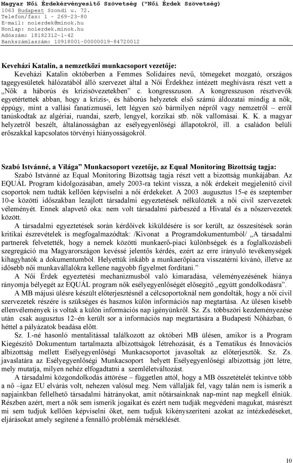 A kongresszuson résztvevők egyetértettek abban, hogy a krízis-, és háborús helyzetek első számú áldozatai mindig a nők, éppúgy, mint a vallási fanatizmuséi, lett légyen szó bármilyen népről vagy