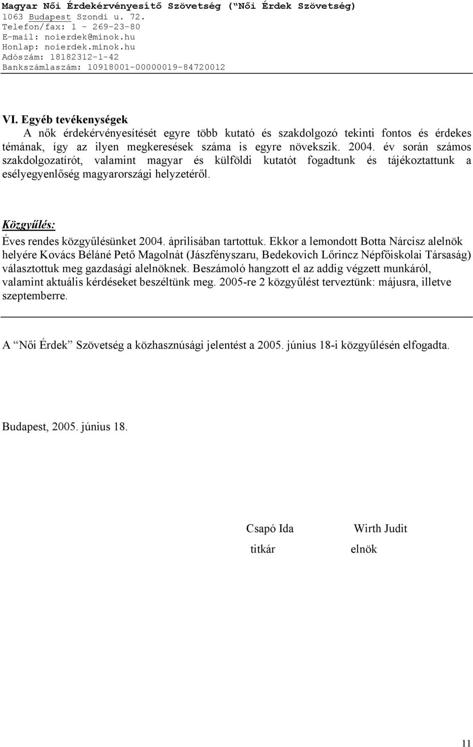 áprilisában tartottuk. Ekkor a lemondott Botta Nárcisz alelnök helyére Kovács Béláné Pető Magolnát (Jászfényszaru, Bedekovich Lőrincz Népfőiskolai Társaság) választottuk meg gazdasági alelnöknek.