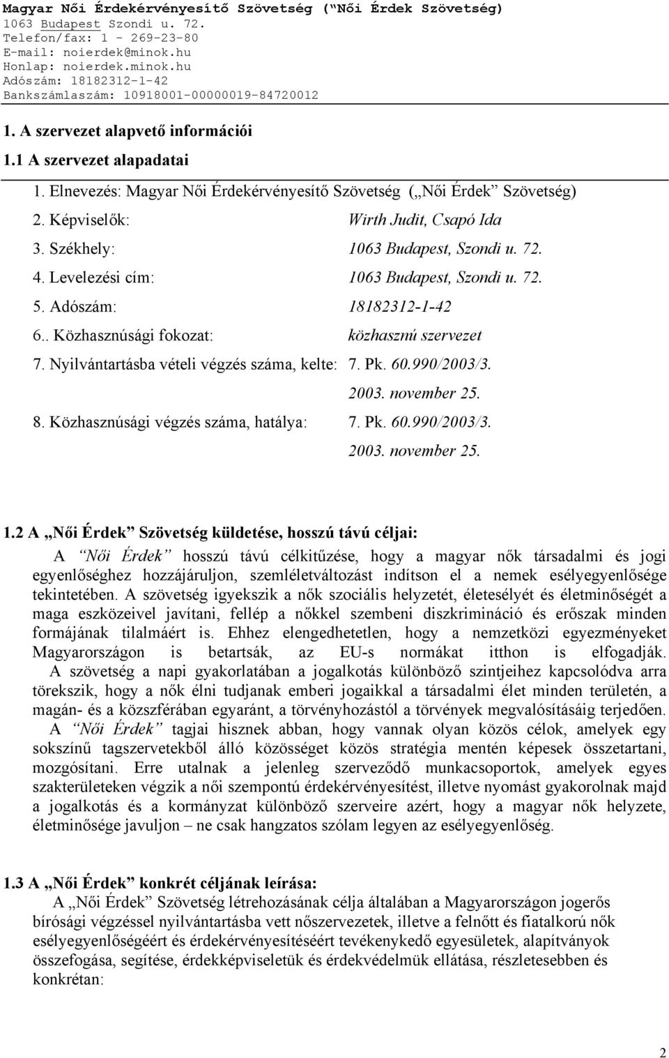 990/2003/3. 2003. november 25. 8. Közhasznúsági végzés száma, hatálya: 7. Pk. 60.990/2003/3. 2003. november 25. 1.