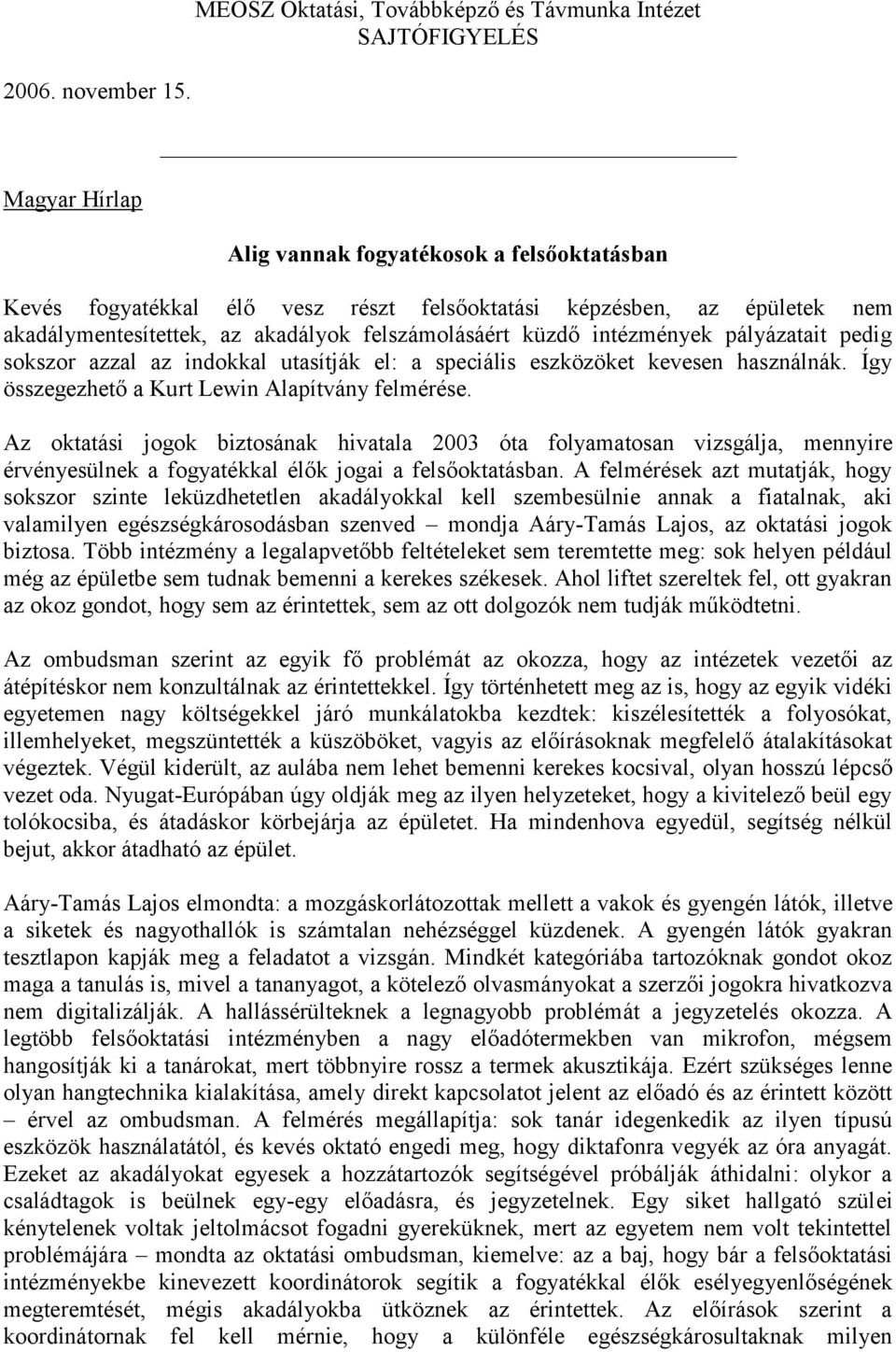 akadálymentesítettek, az akadályok felszámolásáért küzdő intézmények pályázatait pedig sokszor azzal az indokkal utasítják el: a speciális eszközöket kevesen használnák.