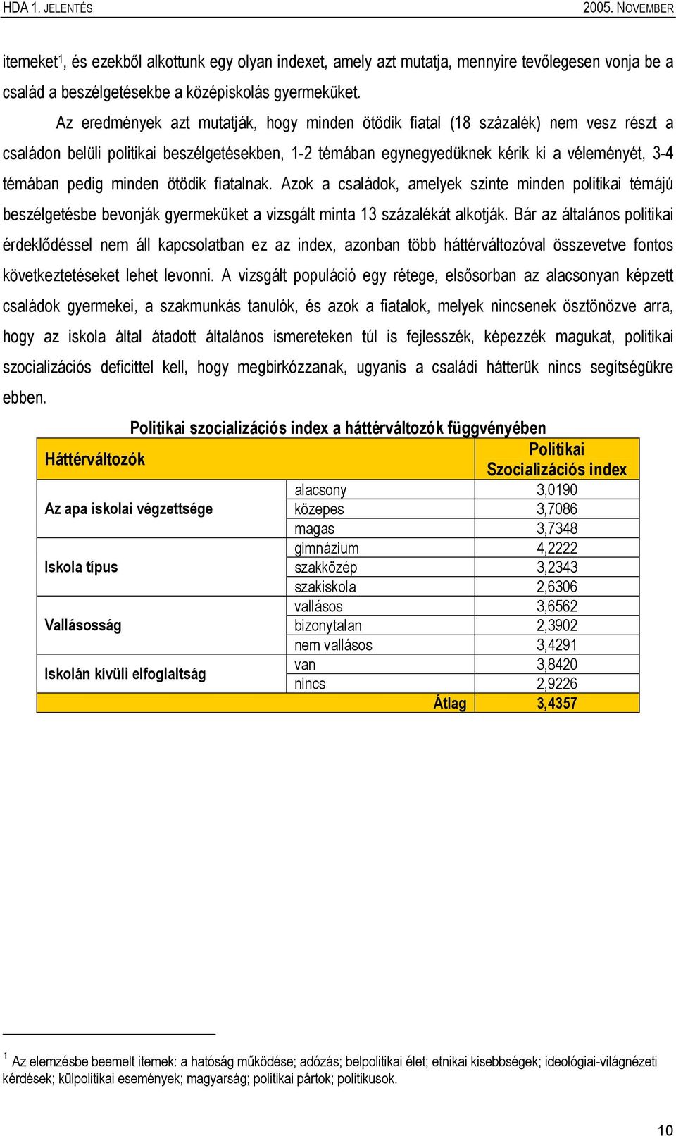 minden ötödik fiatalnak. Azok a családok, amelyek szinte minden politikai témájú beszélgetésbe bevonják gyermeküket a vizsgált minta 13 százalékát alkotják.