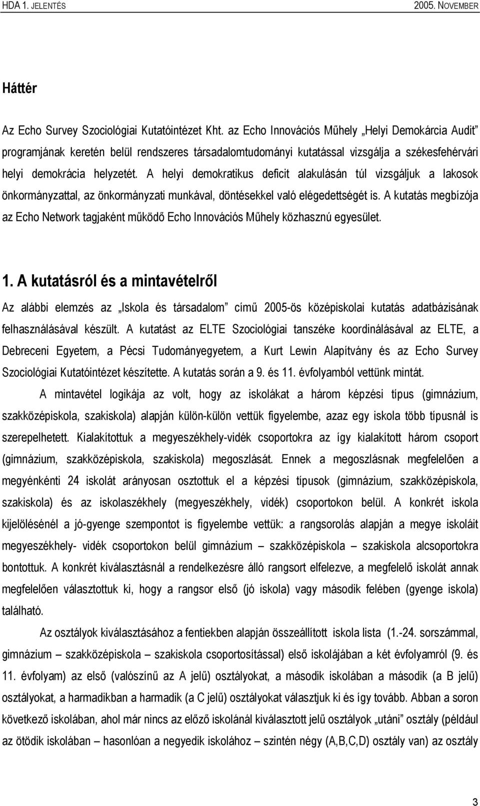 A helyi demokratikus deficit alakulásán túl vizsgáljuk a lakosok önkormányzattal, az önkormányzati munkával, döntésekkel való elégedettségét is.