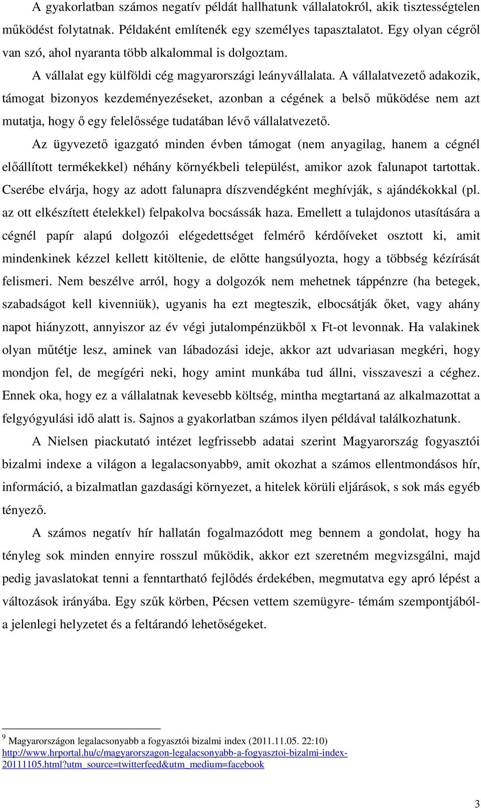 A vállalatvezetı adakozik, támogat bizonyos kezdeményezéseket, azonban a cégének a belsı mőködése nem azt mutatja, hogy ı egy felelıssége tudatában lévı vállalatvezetı.